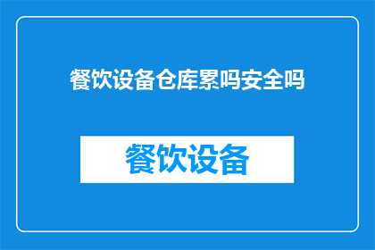 餐饮设备仓库累吗安全吗