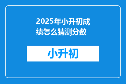 2025年小升初成绩怎么猜测分数