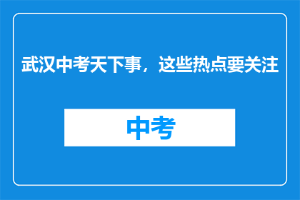 武汉中考天下事，这些热点要关注