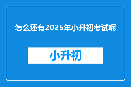 怎么还有2025年小升初考试呢
