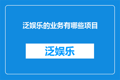 泛娱乐的业务有哪些项目