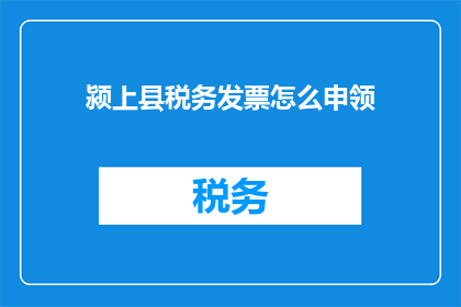 颍上县税务发票怎么申领