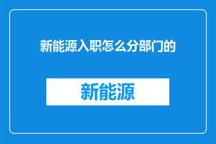 新能源入职怎么分部门的