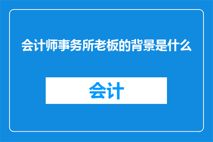 会计师事务所老板的背景是什么