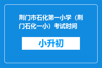 荆门市石化第一小学（荆门石化一小）考试时间
