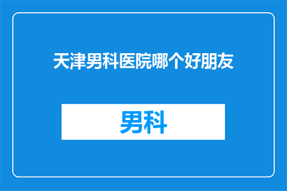 天津男科医院哪个好朋友