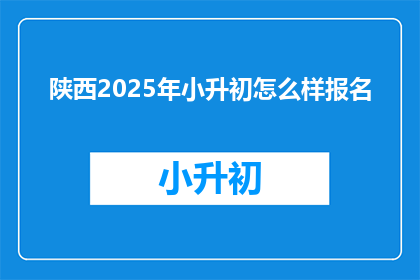 陕西2025年小升初怎么样报名