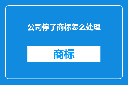 公司停了商标怎么处理