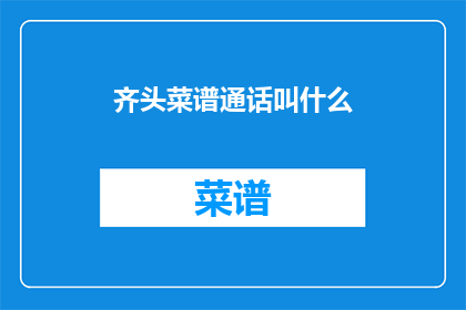 齐头菜谱通话叫什么