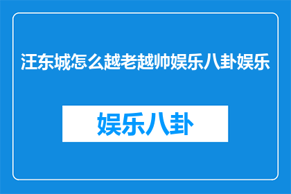 汪东城怎么越老越帅娱乐八卦娱乐