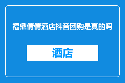 福鼎倩倩酒店抖音团购是真的吗