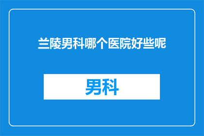 兰陵男科哪个医院好些呢
