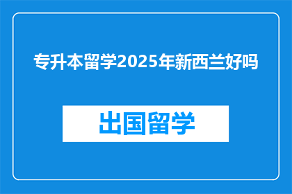 专升本留学2025年新西兰好吗