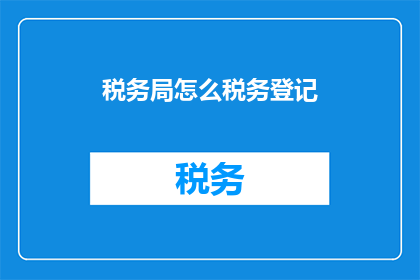 税务局怎么税务登记