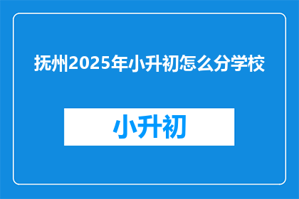 抚州2025年小升初怎么分学校