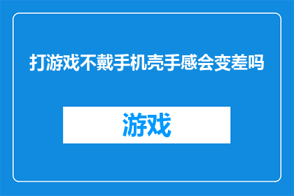 打游戏不戴手机壳手感会变差吗