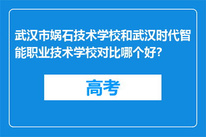 武汉市娲石技术学校和武汉时代智能职业技术学校对比哪个好？