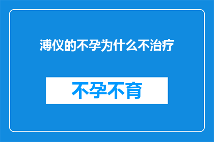 溥仪的不孕为什么不治疗