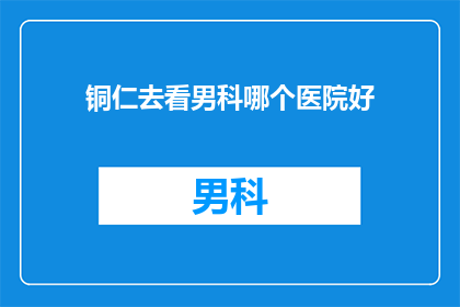 铜仁去看男科哪个医院好