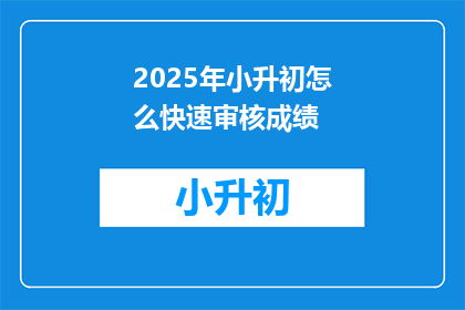 2025年小升初怎么快速审核成绩