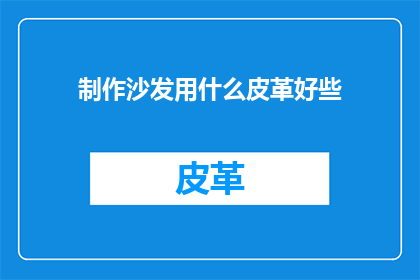 制作沙发用什么皮革好些