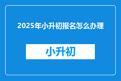 2025年小升初报名怎么办理