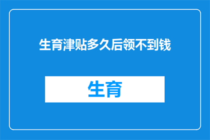 生育津贴多久后领不到钱