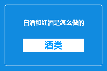 白酒和红酒是怎么做的