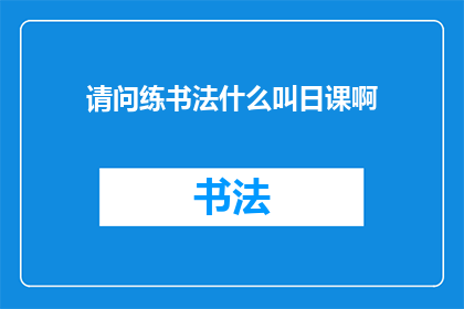请问练书法什么叫日课啊