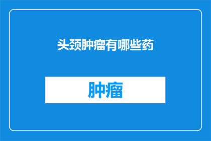 头颈肿瘤有哪些药