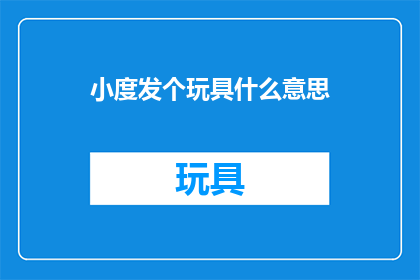 小度发个玩具什么意思
