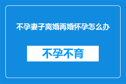 不孕妻子离婚再婚怀孕怎么办