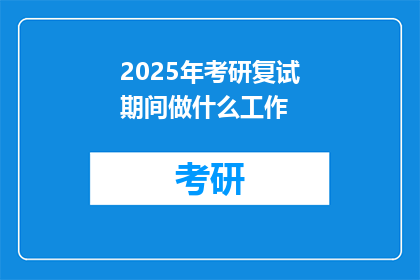 2025年考研复试期间做什么工作