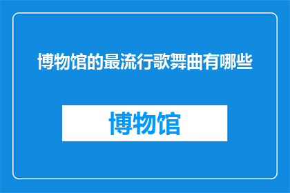 博物馆的最流行歌舞曲有哪些