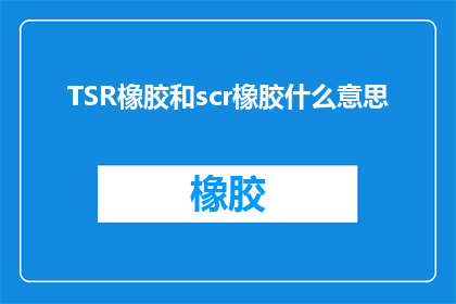 TSR橡胶和scr橡胶什么意思