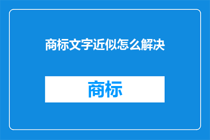 商标文字近似怎么解决