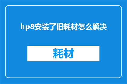 hp8安装了旧耗材怎么解决