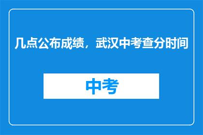 几点公布成绩，武汉中考查分时间