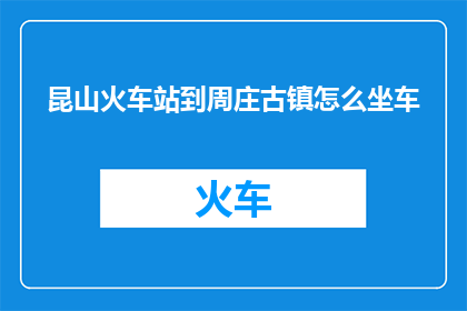 昆山火车站到周庄古镇怎么坐车