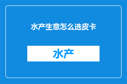 水产生意怎么选皮卡