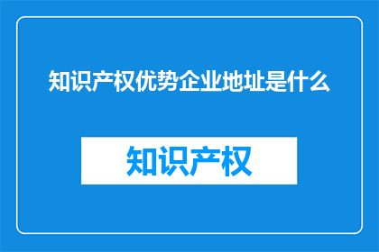 知识产权优势企业地址是什么
