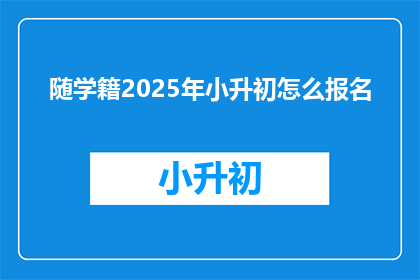 随学籍2025年小升初怎么报名
