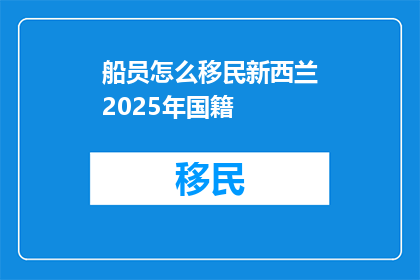 船员怎么移民新西兰2025年国籍
