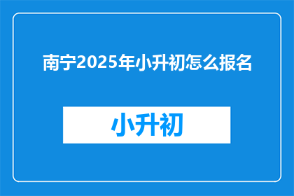 南宁2025年小升初怎么报名