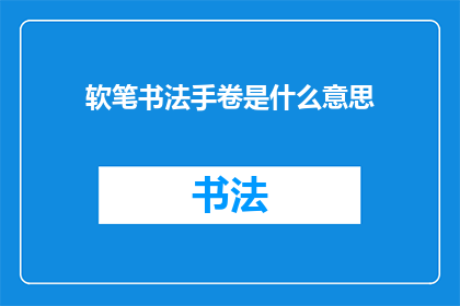 软笔书法手卷是什么意思