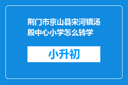 荆门市京山县宋河镇汤殷中心小学怎么转学