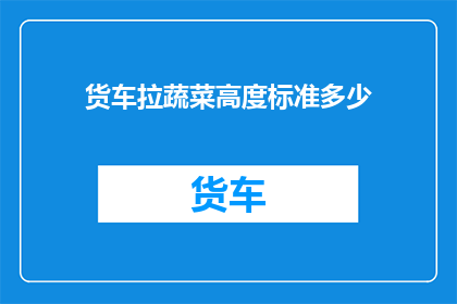 货车拉蔬菜高度标准多少