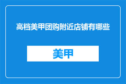 高档美甲团购附近店铺有哪些