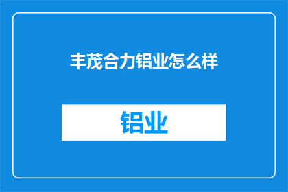 丰茂合力铝业怎么样