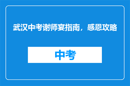 武汉中考谢师宴指南，感恩攻略